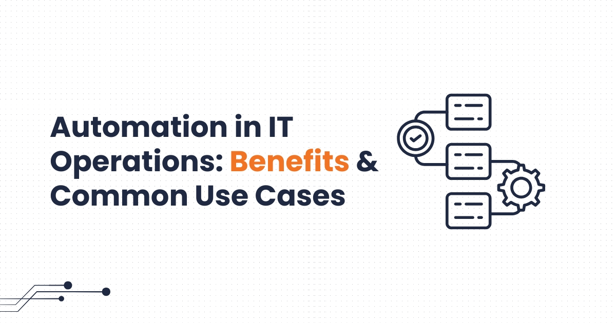 Automation in IT Operations: Benefits & Common Use Cases